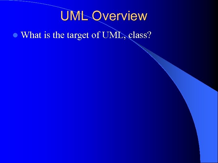 UML Overview l What is the target of UML, class? 