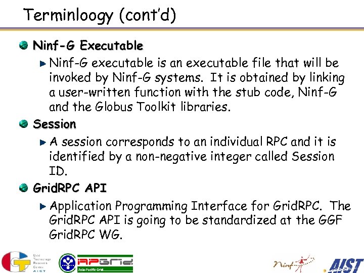 Terminloogy (cont’d) Ninf-G Executable Ninf-G executable is an executable file that will be invoked