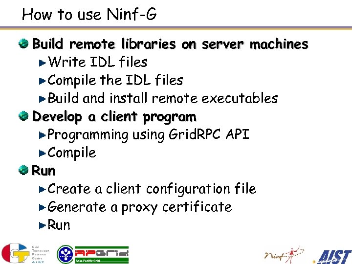 How to use Ninf-G Build remote libraries on server machines Write IDL files Compile