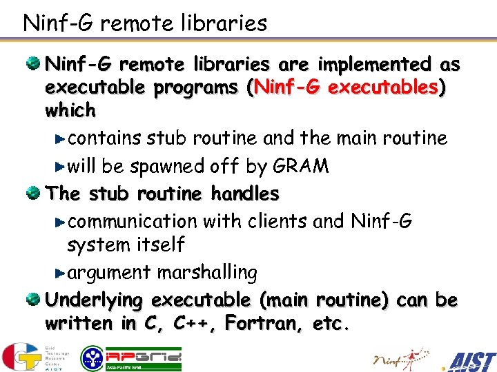 Ninf-G remote libraries are implemented as executable programs (Ninf-G executables) which contains stub routine