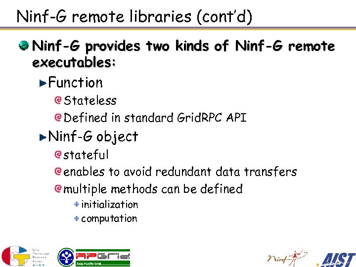 Ninf-G remote libraries (cont’d) Ninf-G provides two kinds of Ninf-G remote executables: Function Stateless