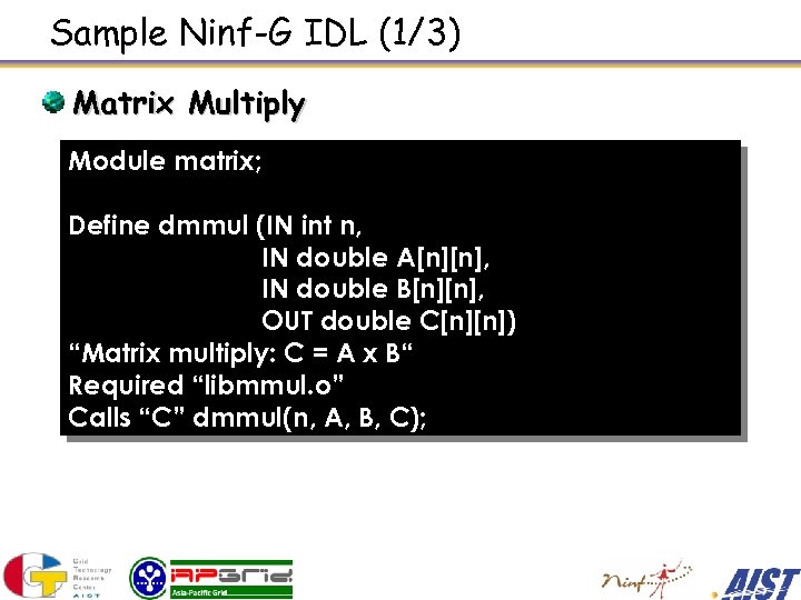 Sample Ninf-G IDL (1/3) Matrix Multiply Module matrix; Define dmmul (IN int n, IN
