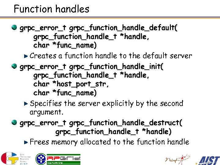 Function handles grpc_error_t grpc_function_handle_default( grpc_function_handle_t *handle, char *func_name) Creates a function handle to the