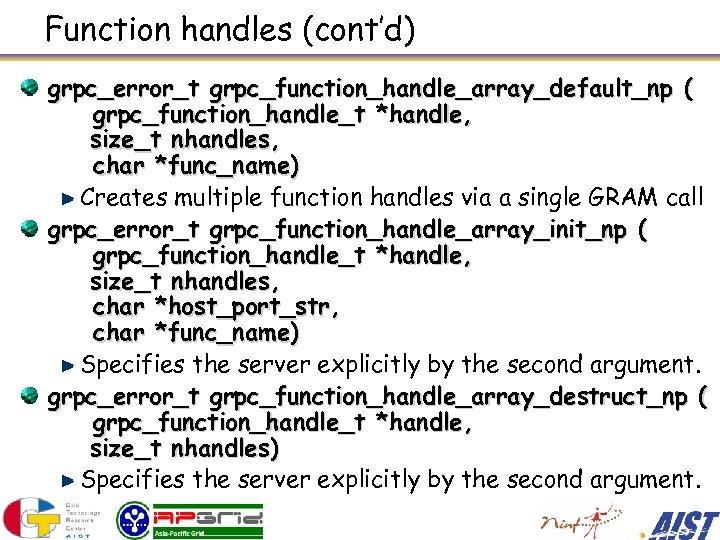 Function handles (cont’d) grpc_error_t grpc_function_handle_array_default_np ( grpc_function_handle_t *handle, size_t nhandles, char *func_name) Creates multiple