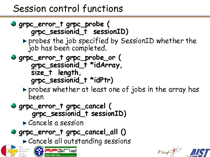 Session control functions grpc_error_t grpc_probe ( grpc_sessionid_t session. ID) probes the job specified by