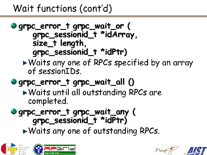 Wait functions (cont’d) grpc_error_t grpc_wait_or ( grpc_sessionid_t *id. Array, size_t length, grpc_sessionid_t *id. Ptr)