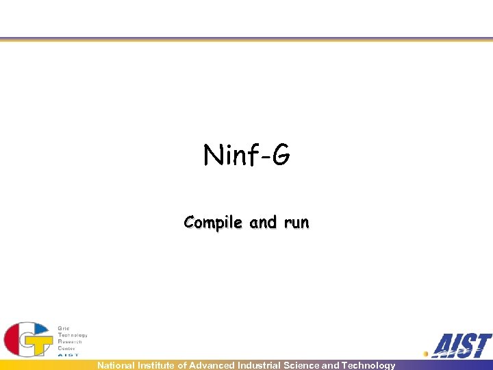 Ninf-G Compile and run National Institute of Advanced Industrial Science and Technology 