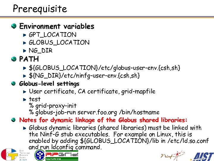 Prerequisite Environment variables GPT_LOCATION GLOBUS_LOCATION NG_DIR PATH ${GLOBUS_LOCATION}/etc/globus-user-env. {csh, sh} ${NG_DIR}/etc/ninfg-user-env. {csh, sh} Globus-level
