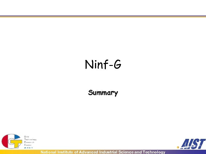 Ninf-G Summary National Institute of Advanced Industrial Science and Technology 