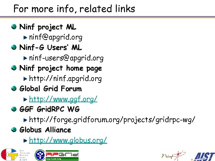 For more info, related links Ninf project ML ninf@apgrid. org Ninf-G Users’ ML ninf-users@apgrid.