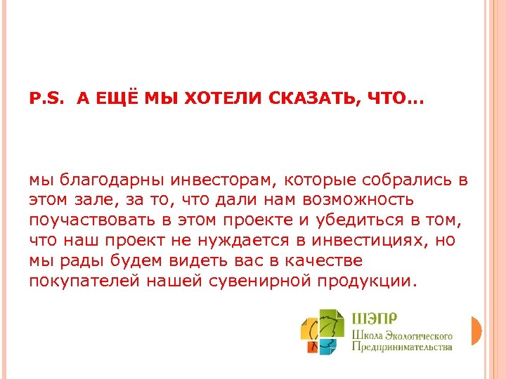 P. S. А ЕЩЁ МЫ ХОТЕЛИ СКАЗАТЬ, ЧТО. . . мы благодарны инвесторам, которые