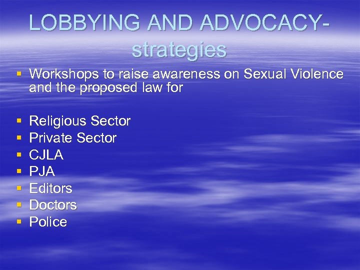 LOBBYING AND ADVOCACYstrategies § Workshops to raise awareness on Sexual Violence and the proposed