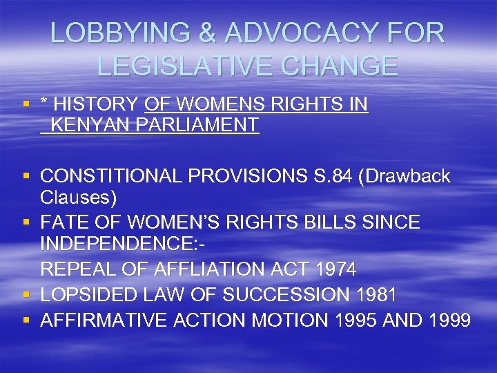 LOBBYING & ADVOCACY FOR LEGISLATIVE CHANGE § * HISTORY OF WOMENS RIGHTS IN KENYAN