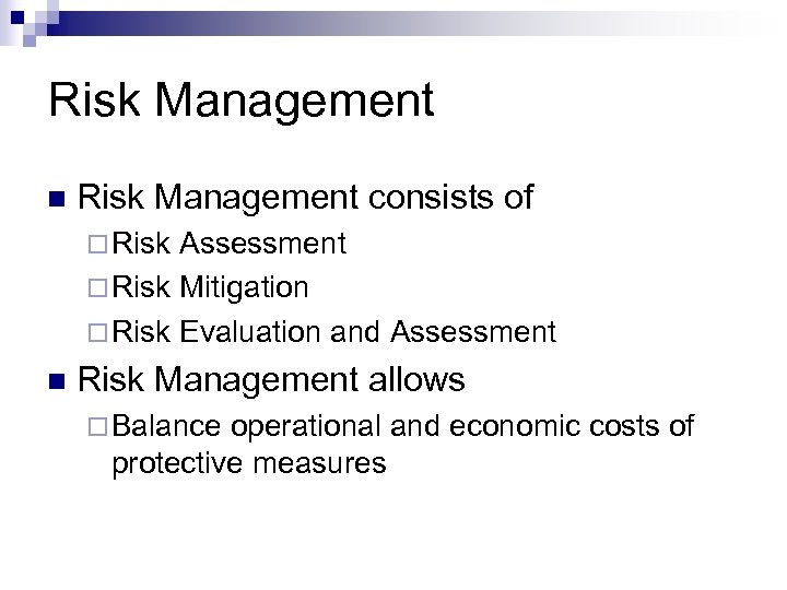 Risk Management n Risk Management consists of ¨ Risk Assessment ¨ Risk Mitigation ¨