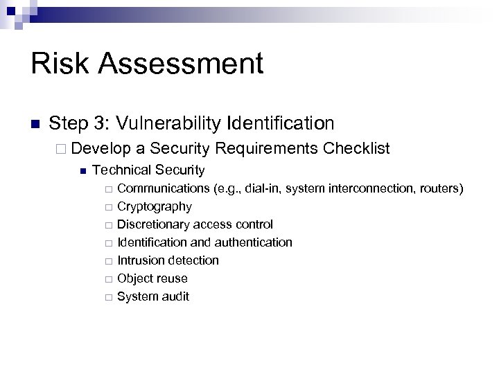 Risk Assessment n Step 3: Vulnerability Identification ¨ Develop n a Security Requirements Checklist