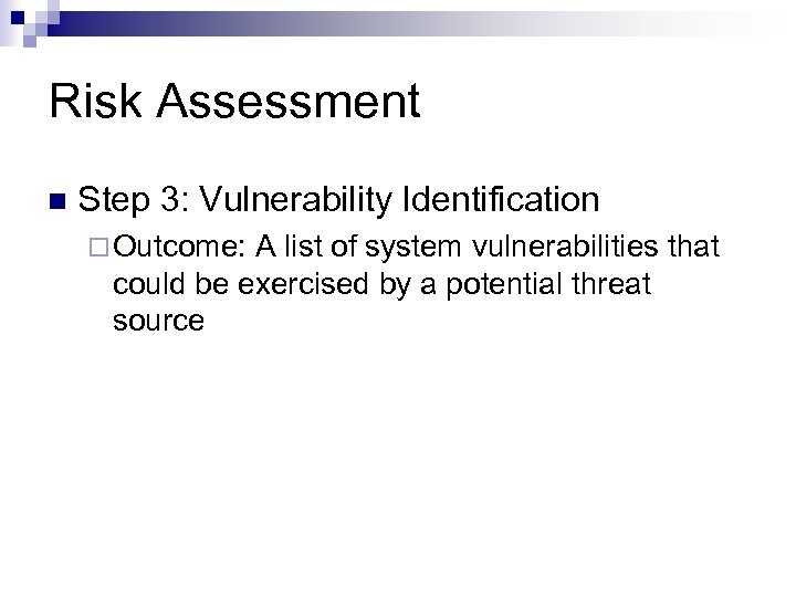 Risk Assessment n Step 3: Vulnerability Identification ¨ Outcome: A list of system vulnerabilities