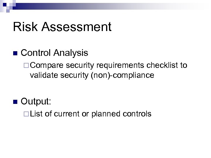 Risk Assessment n Control Analysis ¨ Compare security requirements checklist to validate security (non)-compliance