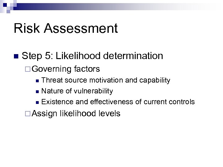 Risk Assessment n Step 5: Likelihood determination ¨ Governing factors Threat source motivation and