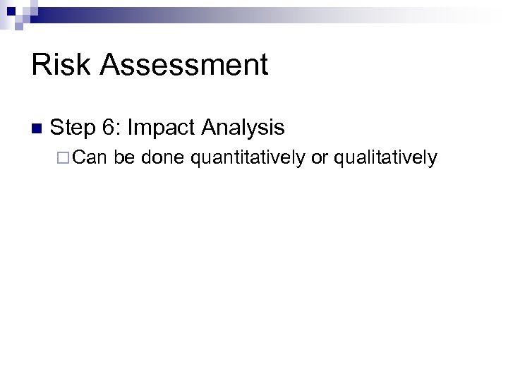 Risk Assessment n Step 6: Impact Analysis ¨ Can be done quantitatively or qualitatively