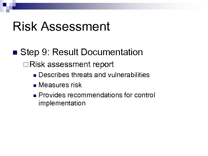 Risk Assessment n Step 9: Result Documentation ¨ Risk assessment report Describes threats and
