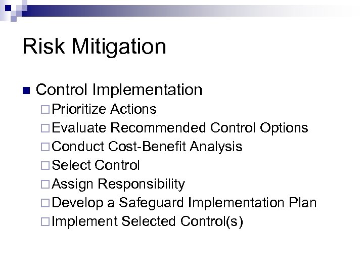 Risk Mitigation n Control Implementation ¨ Prioritize Actions ¨ Evaluate Recommended Control Options ¨