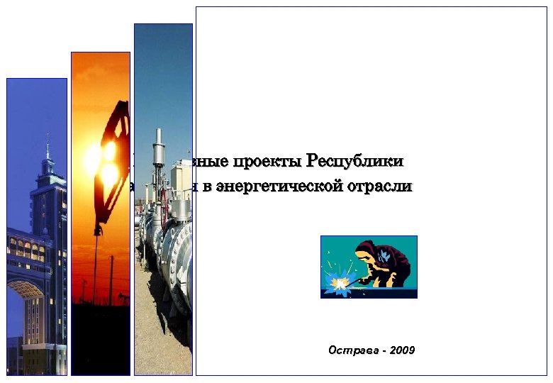 “ Прорывные проекты Республики Казахстан в энергетической отрасли Острава - 2009 