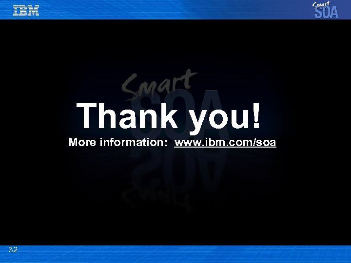 Thank you! More information: www. ibm. com/soa 32 