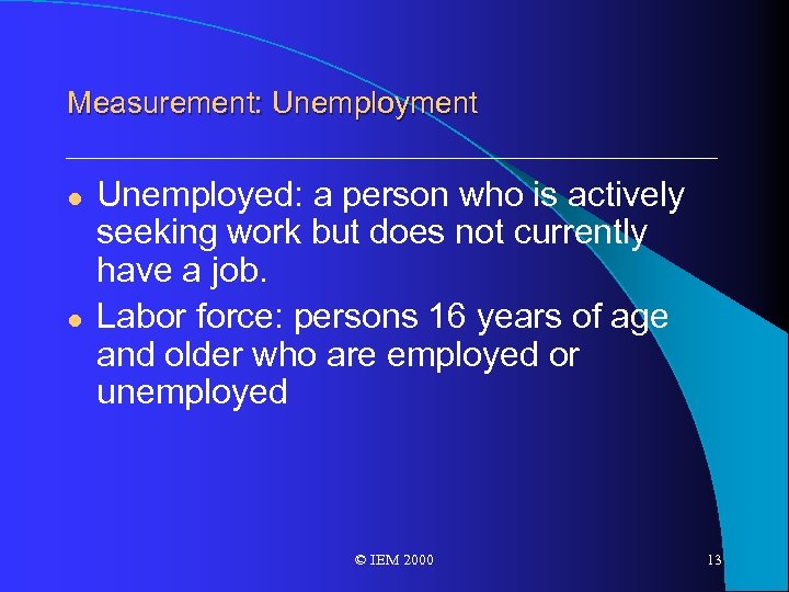 Measurement: Unemployment l l Unemployed: a person who is actively seeking work but does