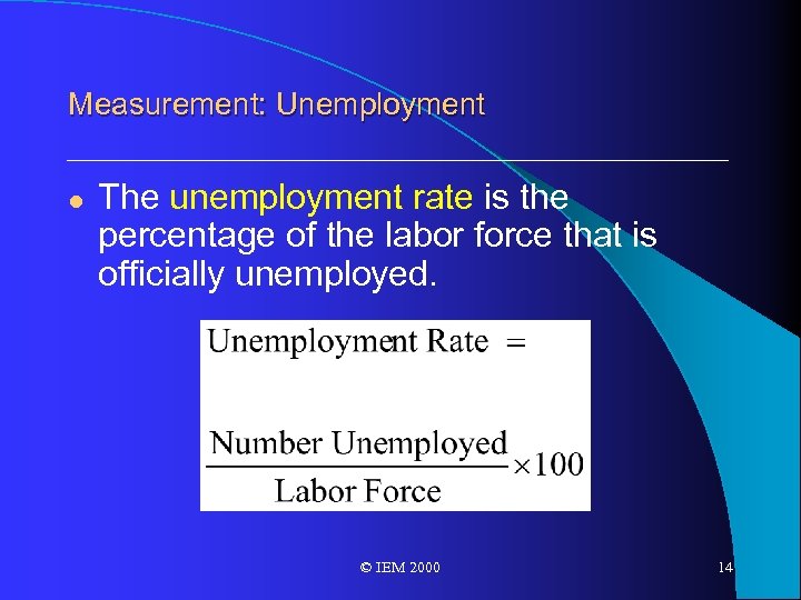 Measurement: Unemployment l The unemployment rate is the percentage of the labor force that