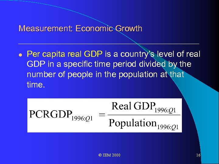 Measurement: Economic Growth l Per capita real GDP is a country’s level of real