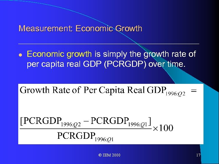 Measurement: Economic Growth l Economic growth is simply the growth rate of per capita