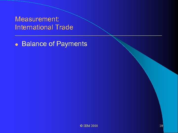 Measurement: International Trade l Balance of Payments © IEM 2000 18 