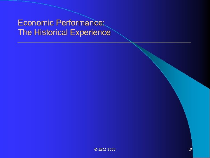Economic Performance: The Historical Experience © IEM 2000 19 