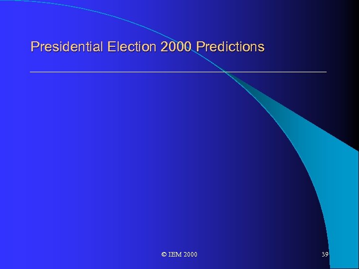 Presidential Election 2000 Predictions © IEM 2000 39 