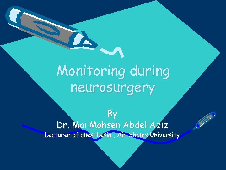 Monitoring during neurosurgery By Dr. Mai Mohsen Abdel Aziz Lecturer of anesthesia , Ain