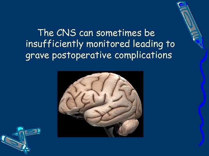 The CNS can sometimes be insufficiently monitored leading to grave postoperative complications 