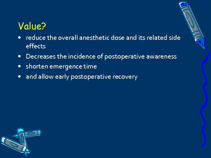Value? • reduce the overall anesthetic dose and its related side effects • Decreases