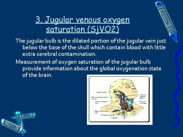 3. Jugular venous oxygen saturation (Sj. VO 2) The jugular bulb is the dilated