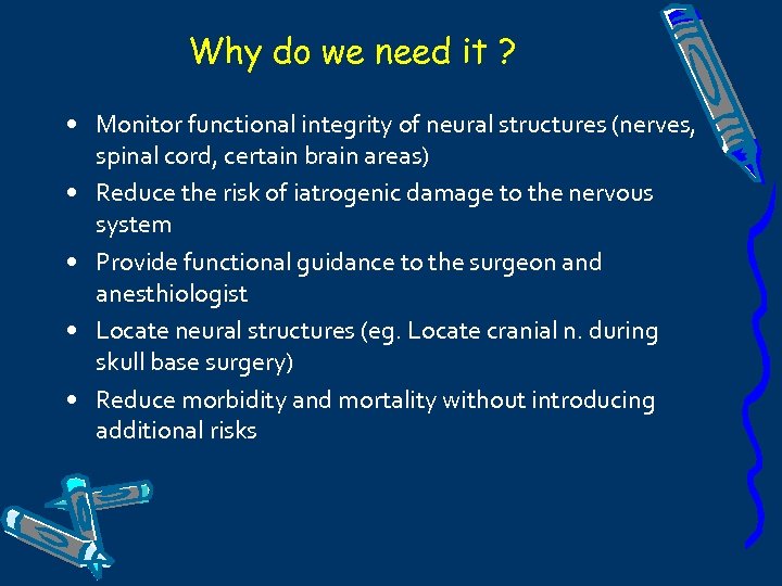 Why do we need it ? • Monitor functional integrity of neural structures (nerves,