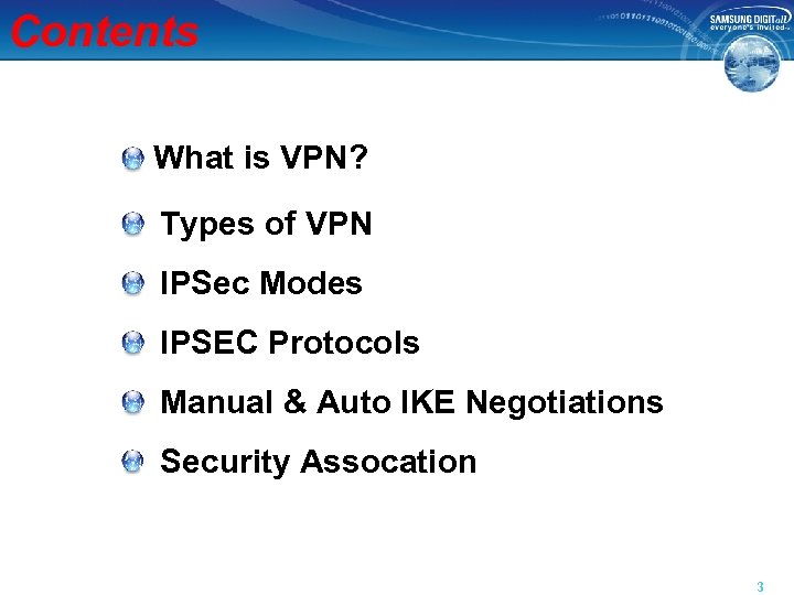 Contents What is VPN? Types of VPN IPSec Modes IPSEC Protocols Manual & Auto