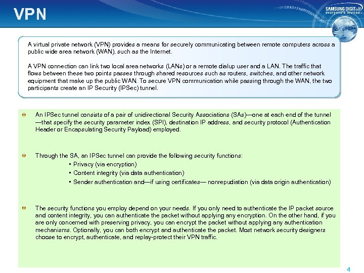 VPN A virtual private network (VPN) provides a means for securely communicating between remote