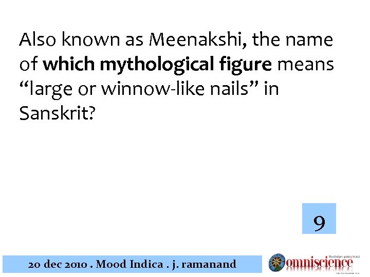 Also known as Meenakshi, the name of which mythological figure means “large or winnow-like