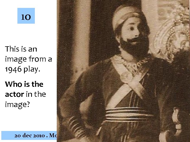 10 This is an image from a 1946 play. Who is the actor in