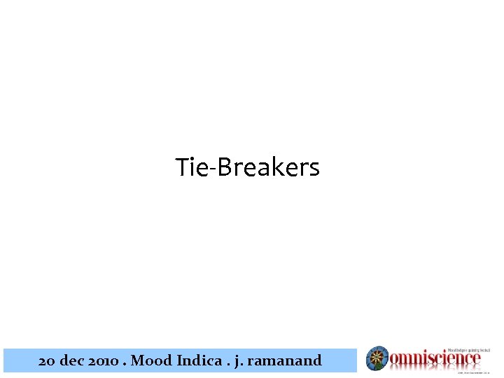 Tie-Breakers 2 o dec 2010. Mood Indica. j. ramanand 