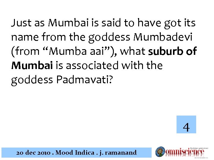 Just as Mumbai is said to have got its name from the goddess Mumbadevi