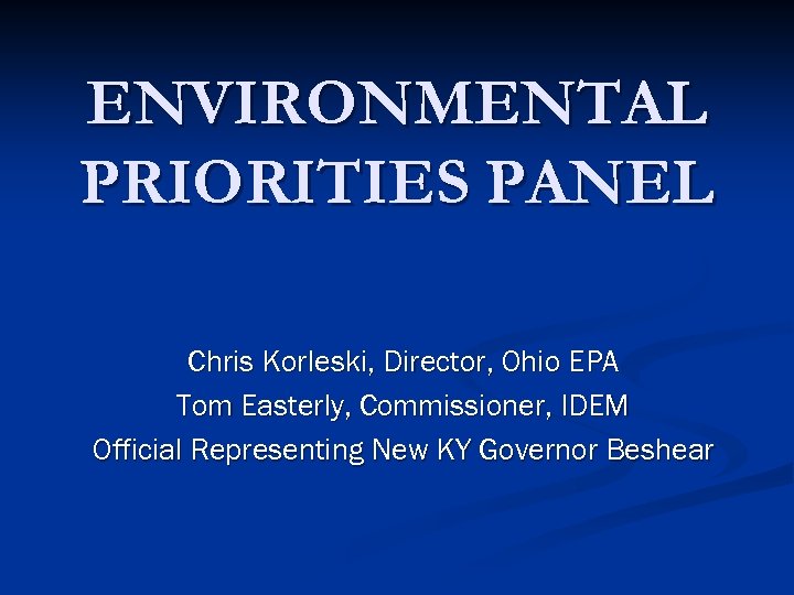ENVIRONMENTAL PRIORITIES PANEL Chris Korleski, Director, Ohio EPA Tom Easterly, Commissioner, IDEM Official Representing