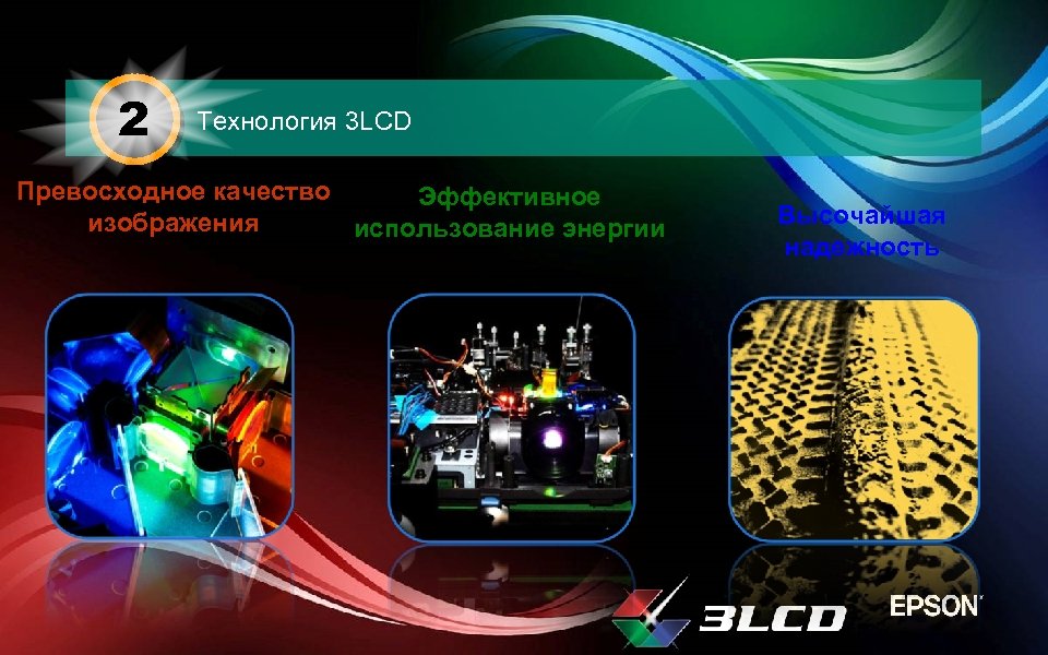 2 Технология 3 LCD Превосходное качество Эффективное изображения использование энергии Высочайшая надежность 