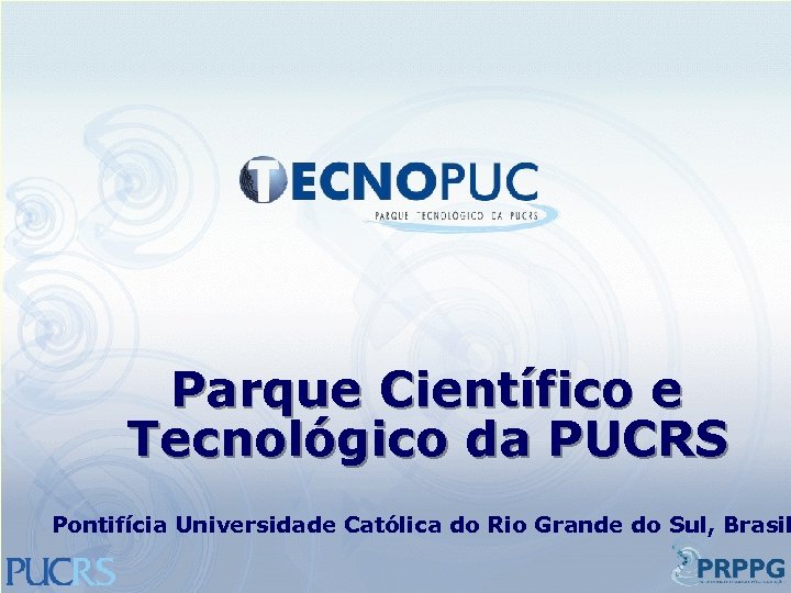 Parque Científico e Tecnológico da PUCRS Pontifícia Universidade Católica do Rio Grande do Sul,