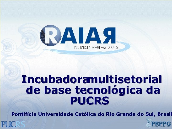 Incubadora multisetorial de base tecnológica da PUCRS Pontifícia Universidade Católica do Rio Grande do
