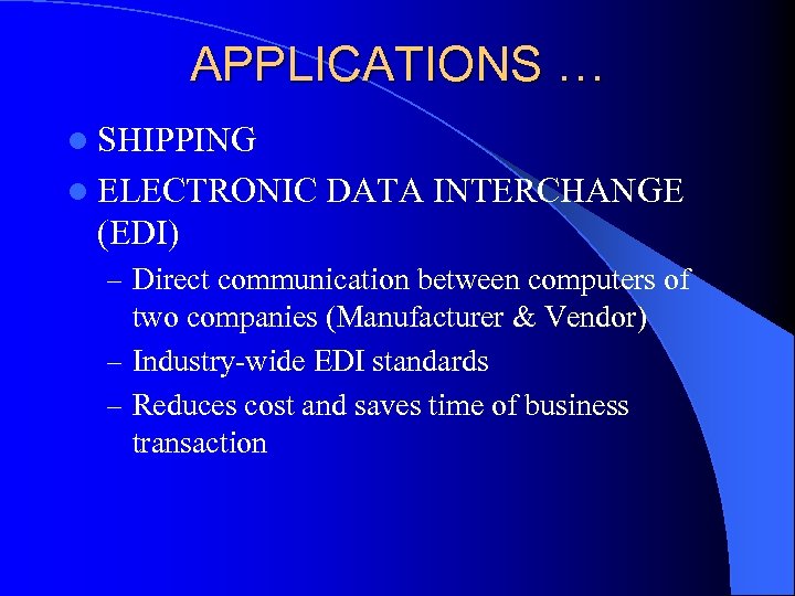 APPLICATIONS … l SHIPPING l ELECTRONIC DATA INTERCHANGE (EDI) – Direct communication between computers